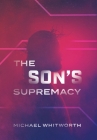 The Son's Supremacy: A Guide to Hebrews By Michael Whitworth, Dan Winkler (Foreword by) Cover Image