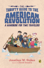 The Thrifty Guide to the American Revolution: A Handbook for Time Travelers (The Thrifty Guides #2) By Jonathan W. Stokes, David Sossella (Illustrator) Cover Image