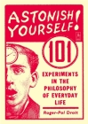 Astonish Yourself: 101 Experiments in the Philosophy of Everyday Life By Roger-Pol Droit Cover Image
