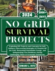 No Grid Survival Projects: Exploring DIY Projects and Concepts for Self-Reliance, Discovering Strategies to Flourish Off the Grid, Harnessing Sus Cover Image