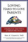 Loving Hard-to-Love Parents: A Handbook for Adult Children of Difficult Older Parents By Paul K. Chafetz Cover Image