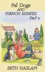 Fat Dogs and French Estates, Part 4 By Beth Haslam Cover Image