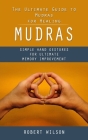 Mudras: The Ultimate Guide to Mudras for Healing (Simple Hand Gestures for Ultimate Memory Improvement) Cover Image