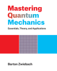 Mastering Quantum Mechanics: Essentials, Theory, and Applications By Barton Zwiebach Cover Image