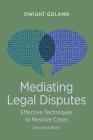 Mediating Legal Disputes: Effective Techniques to Resolve Cases, Second Edition By Dwight Golann Cover Image