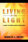 Living in the Light: A Guide to Spiritualism's Philosophy By Marilyn J. Awtry Cover Image