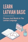 Learn Latvian Basic: Phrases And Words In The Latvian Language: Learn Latvian Book By Julieann Depaoli Cover Image
