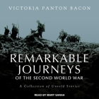 Remarkable Journeys of the Second World War: A Collection of Untold Stories By Victoria Panton Bacon, Mary Sarah (Read by) Cover Image