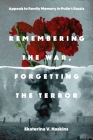 Remembering the War, Forgetting the Terror: Appeals to Family Memory in Putin's Russia (Rhetoric and Democratic Deliberation) Cover Image