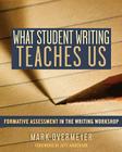 What Student Writing Teaches Us: Formative Assessment in the Writing Workshop By Mark Overmeyer Cover Image