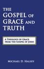 The Gospel of Grace and Truth: A Theology of Grace from the Gospel of John Cover Image