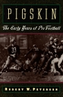 Pigskin: The Early Years of Pro Football By Robert W. Peterson Cover Image