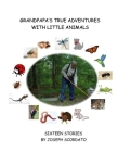 Grandpapa's True Adventures with Little Animals: Sixteen Stories By Joseph Scordato Cover Image