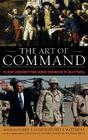 The Art of Command: Military Leadership from George Washington to Colin Powell (American Warriors) By Harry S. Laver (Editor), Jeffrey J. Matthews (Editor) Cover Image