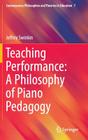 Teaching Performance: A Philosophy of Piano Pedagogy (Contemporary Philosophies and Theories in Education #7) By Jeffrey Swinkin Cover Image