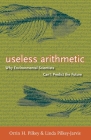 Useless Arithmetic: Why Environmental Scientists Can't Predict the Future By Orrin H. Pilkey, Linda Pilkey-Jarvis Cover Image