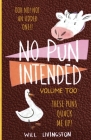No Pun Intended: Volume Too Illustrated Funny, Teachers Day, Mothers Day Gifts, Birthdays, White Elephant Gifts Cover Image