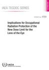 Implications for Occupational Radiation Protection of the New Dose Limit for the Lens of the Eye: IAEA Tecdoc Series No. 1731 By International Atomic Energy Agency (Editor) Cover Image