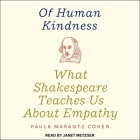 Of Human Kindness: What Shakespeare Teaches Us about Empathy By Paula Marantz Cohen, Janet Metzger (Read by) Cover Image