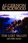The Lost Valley and Other Stories by Algernon Blackwood, Fiction, Fantasy, Horror, Classics Cover Image