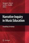 Narrative Inquiry in Music Education: Troubling Certainty By Margaret S. Barrett (Editor), Sandra L. Stauffer (Editor) Cover Image
