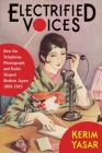 Electrified Voices: How the Telephone, Phonograph, and Radio Shaped Modern Japan, 1868-1945 (Studies of the Weatherhead East Asian Institute) Cover Image