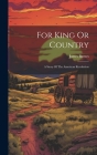 For King Or Country: A Story Of The American Revolution Cover Image