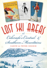 Lost Ski Areas of Colorado's Central and Southern Mountains By Caryn Boddie, Peter Boddie Cover Image