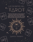 Los Secretos del Tarot: Domina el Arte de la Lectura Psíquica del Tarot, Descifra los Verdaderos Significados de las Cartas del Tarot y Libera Cover Image