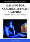 Gaming for Classroom-Based Learning: Digital Role Playing as a Motivator of Study (Premier Reference Source) By Young Kyun Baek (Editor) Cover Image