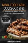 Ninja Foodi Grill Cookbook 2020: The Complete Guide to Pressure Cook, Air Fry, Dehydrate and Indoor Grilling By Connor Swanhart, Jennifer Logan Cover Image