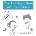 Time Learning to Share with Their Friends: Picture Books, Preschool Books, Ages 2-6, Kids Book. By Dave Pove Cover Image