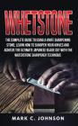 Whetstone: The Complete Guide To Using A Knife Sharpening Stone; Learn How To Sharpen Your Knives And Achieve The Ultimate Japane Cover Image