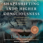 Shapeshifting Into Higher Consciousness Lib/E: Heal and Transform Yourself and Our World with Ancient Shamanic and Modern Methods By Llyn Roberts, John M. Perkins (Introduction by), John M. Perkins (Contribution by) Cover Image