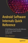 Android Software Internals Quick Reference: A Field Manual and Security Reference Guide to Java-Based Android Components By James Stevenson Cover Image