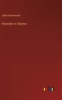 Alexander in Babylon By Jakob Wassermann Cover Image