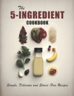 The 5-Ingredient Cookbook: Simple, Delicious and Stress-Free Recipes By Brian M. Gandy Cover Image