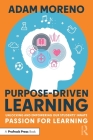 Purpose-Driven Learning: Unlocking and Empowering Our Students' Innate Passion for Learning By Adam Moreno Cover Image