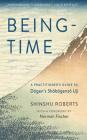Being-Time: A Practitioner's Guide to Dogen's Shobogenzo Uji By Shinshu Roberts, Norman Fischer (Foreword by) Cover Image