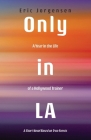 Only in LA: A Year in the Life of a Hollywood Trainer: A Short Novel Based on True Events By Eric Jorgensen Cover Image
