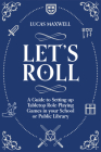Let's Roll: A Guide to Setting up Tabletop Role-Playing Games in your School or Public Library By Lucas Maxwell Cover Image
