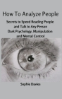 How To Analyze People: Secrets to Speed Reading People and Talk to Any Person. Dark Psychology, Manipulation and Mental Control. Cover Image