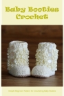 Baby Booties Crochet: Simple Beginner Pattern for Crocheting Baby Booties By Frances Montgomery Cover Image