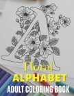 Floral Alphabet - Adult Coloring Book: Zentangle Alphabet Coloring Book, Alphabet Design coloring Book, Beautiful Designs to Color in for Stress Relie By Zen'fou Cover Image