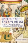 Emperor of the Five Rivers: The Life and Times of Maharajah Ranjit Singh By Mohamed Sheikh Cover Image