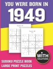 You Were Born In 1949: Sudoku Puzzle Book: Puzzle Book For Adults Large Print Sudoku Game Holiday Fun-Easy To Hard Sudoku Puzzles By Mitali Miranima Publishing Cover Image