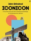 Iconicon: A Journey Around the Landmark Buildings of Contemporary Britain By John Grindrod Cover Image