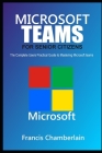 Microsoft Teams for Senior Citizens: The Complete Users Practical Guide to Mastering Microsoft Teams By Francis Chamberlain Cover Image