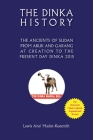 The Dinka History the Ancients of Sudan from Abuk and Garang at Creation to the Present Day Dinka 2015 By Lewis Anei Madut-Kueendit Cover Image
