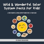 Wild & Wonderful Solar System Facts For Kids: A Fun Planets & Space Activity Book For 3-6 Year Olds By VII Figaro Publications Cover Image